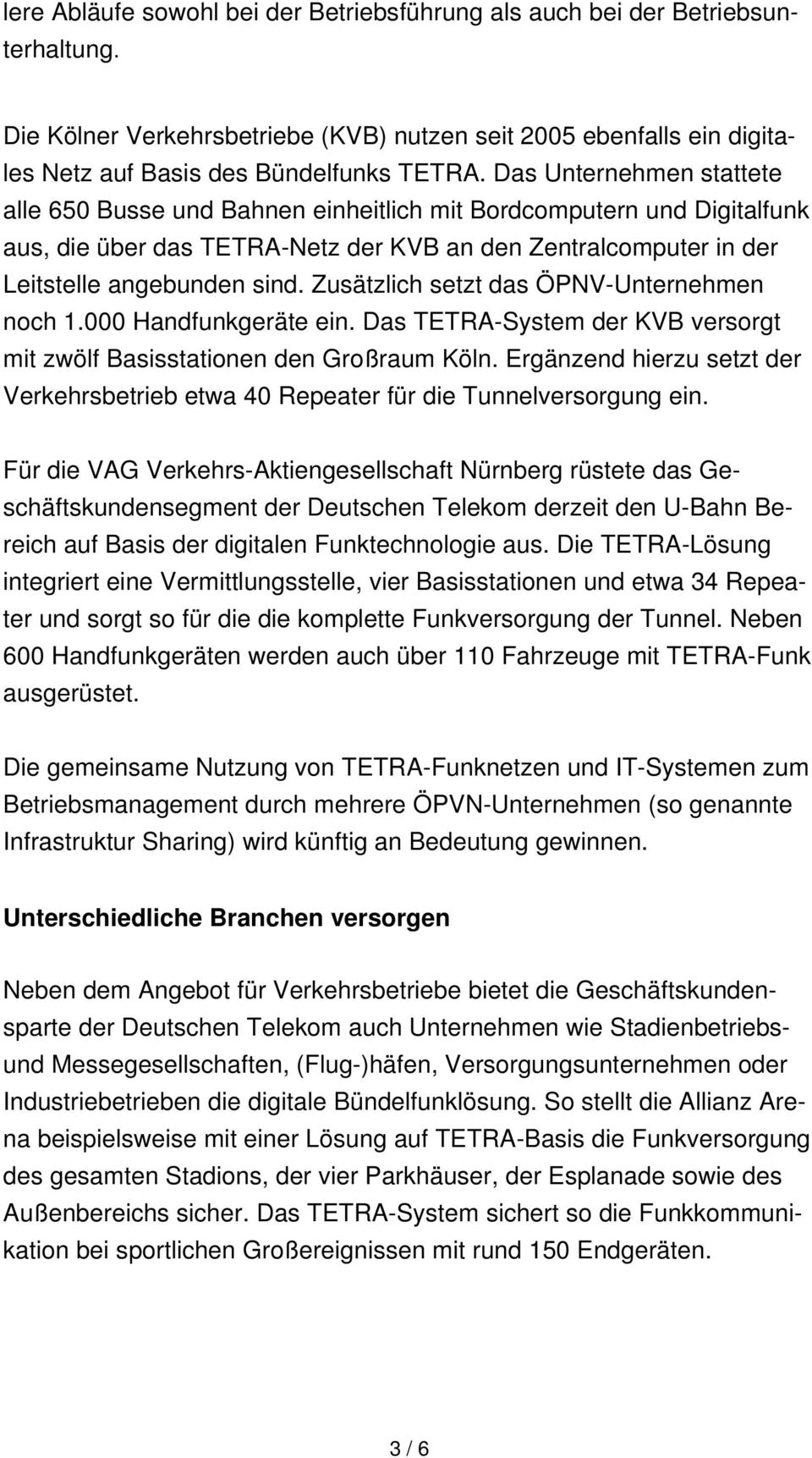 Zusätzlich setzt das ÖPNV-Unternehmen noch 1.000 Handfunkgeräte ein. Das TETRA-System der KVB versorgt mit zwölf Basisstationen den Großraum Köln.