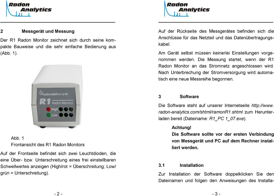 Die Messung startet, wenn der R1 Radon Monitor an das Stromnetz angeschlossen wird. Nach Unterbrechung der Stromversorgung wird automatisch eine neue Messreihe begonnen.