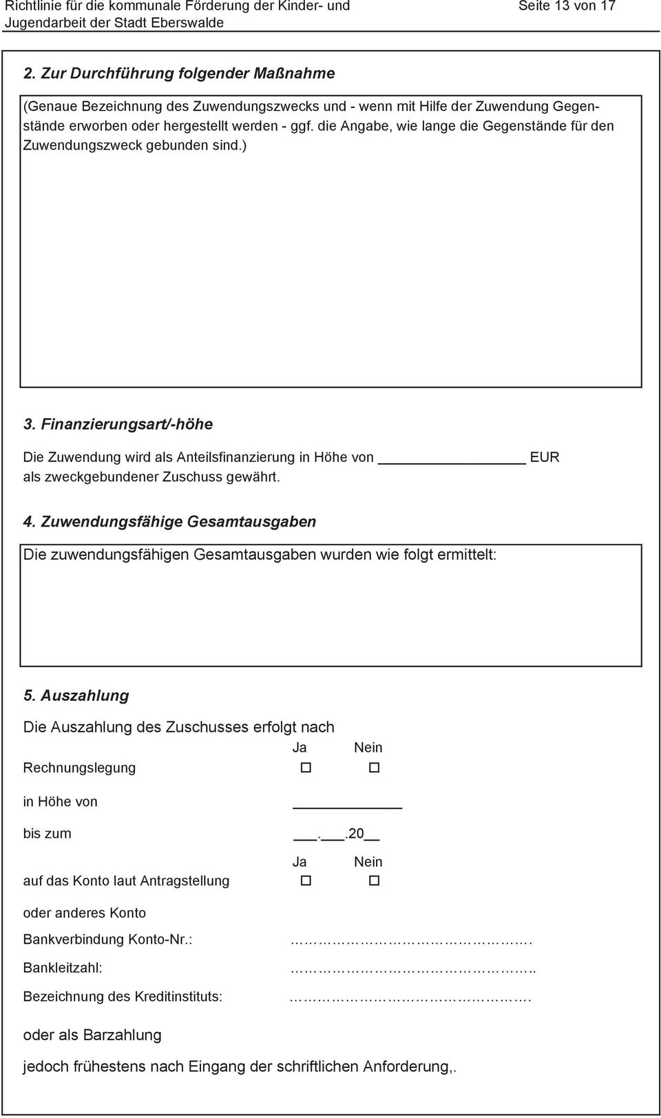 die Angabe, wie lange die Gegenstände für den Zuwendungszweck gebunden sind.) 3. Finanzierungsart/-höhe Die Zuwendung wird als Anteilsfinanzierung in Höhe von EUR als zweckgebundener Zuschuss gewährt.