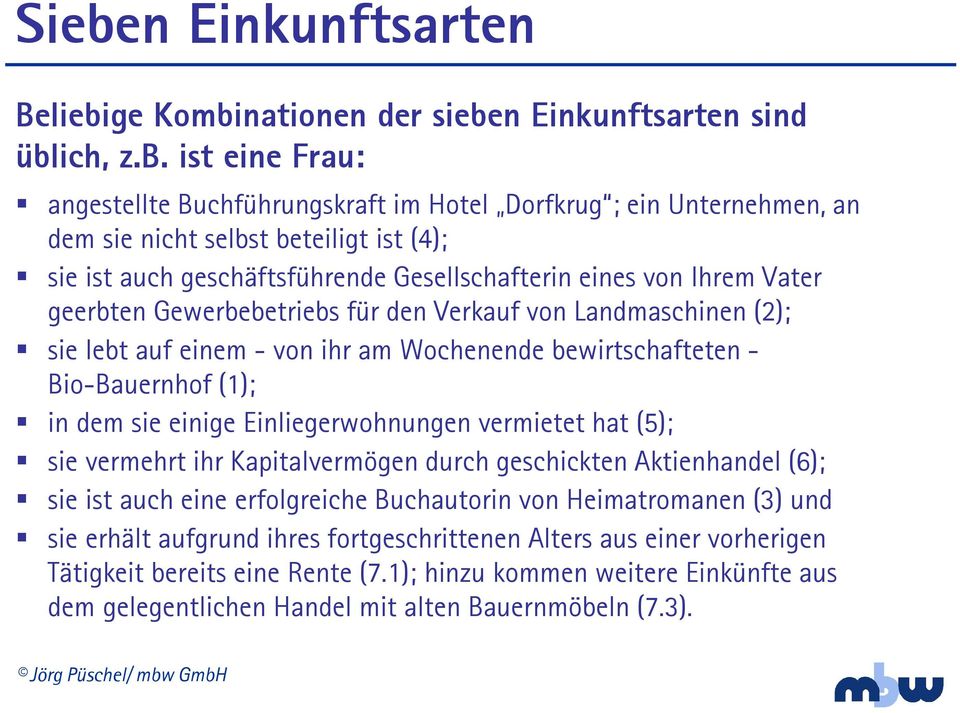 bewirtschafteten - Bio-Bauernhof (1); in dem sie einige Einliegerwohnungen vermietet hat (5); sie vermehrt ihr Kapitalvermögen durch geschickten Aktienhandel (6); sie ist auch eine erfolgreiche