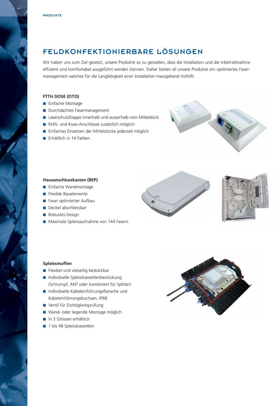 FTTH DOSE (OTO) Einfache Montage Durchdachtes Fasermanagement Laserschutzklappe innerhalb und ausserhalb vom Mittelstück RJ45- und Koax-Anschlüsse zusätzlich möglich Einfaches Einsetzen der