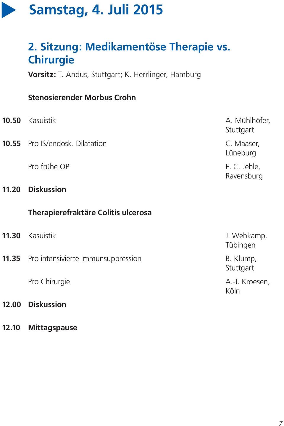 Maaser, Lüneburg Pro frühe OP 11.20 Diskussion E. C. Jehle, Ravensburg Therapierefraktäre Colitis ulcerosa 11.30 Kasuistik J.