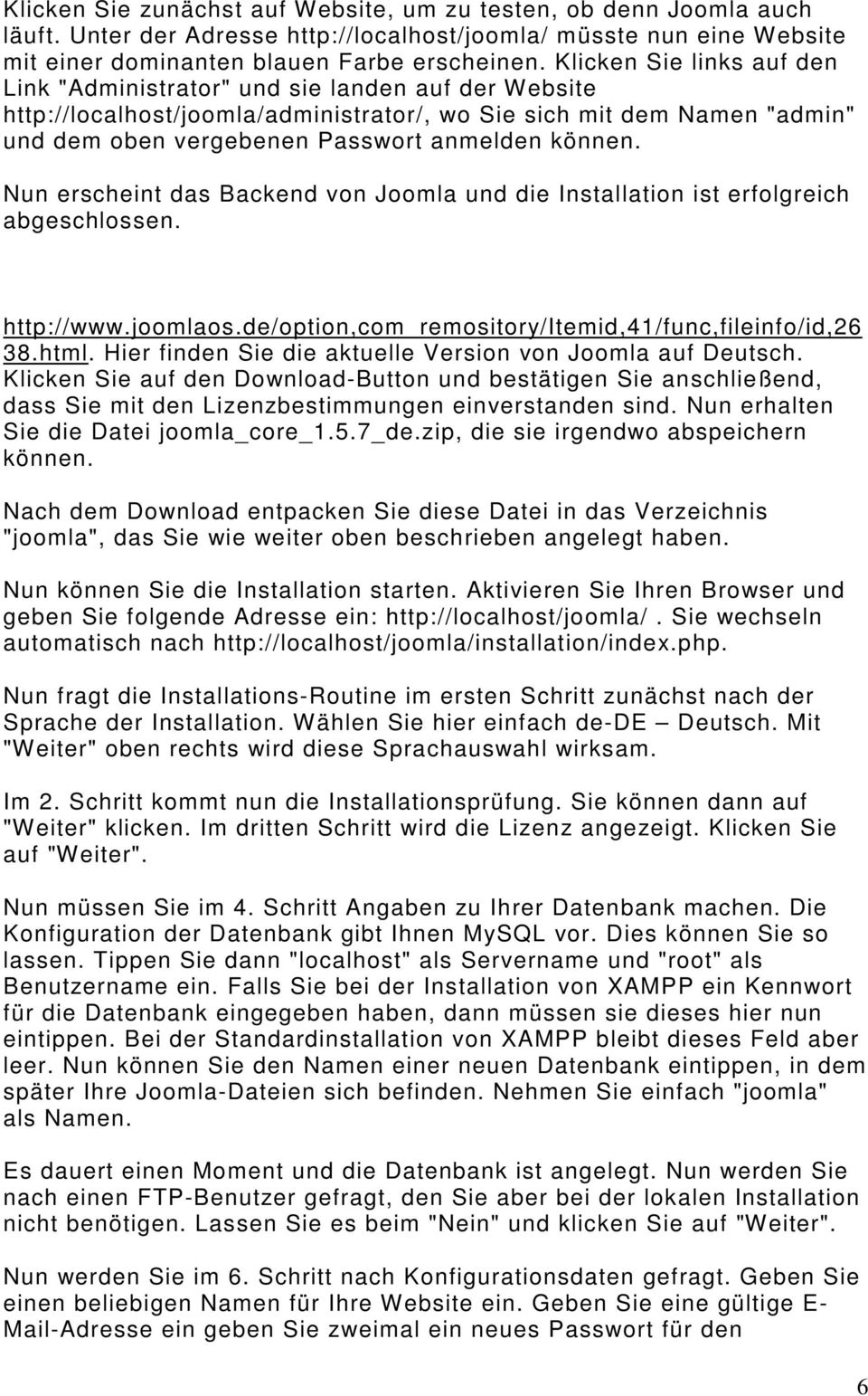 können. Nun erscheint das Backend von Joomla und die Installation ist erfolgreich abgeschlossen. http://www.joomlaos.de/option,com_remository/itemid,41/func,fileinfo/id,26 38.html.