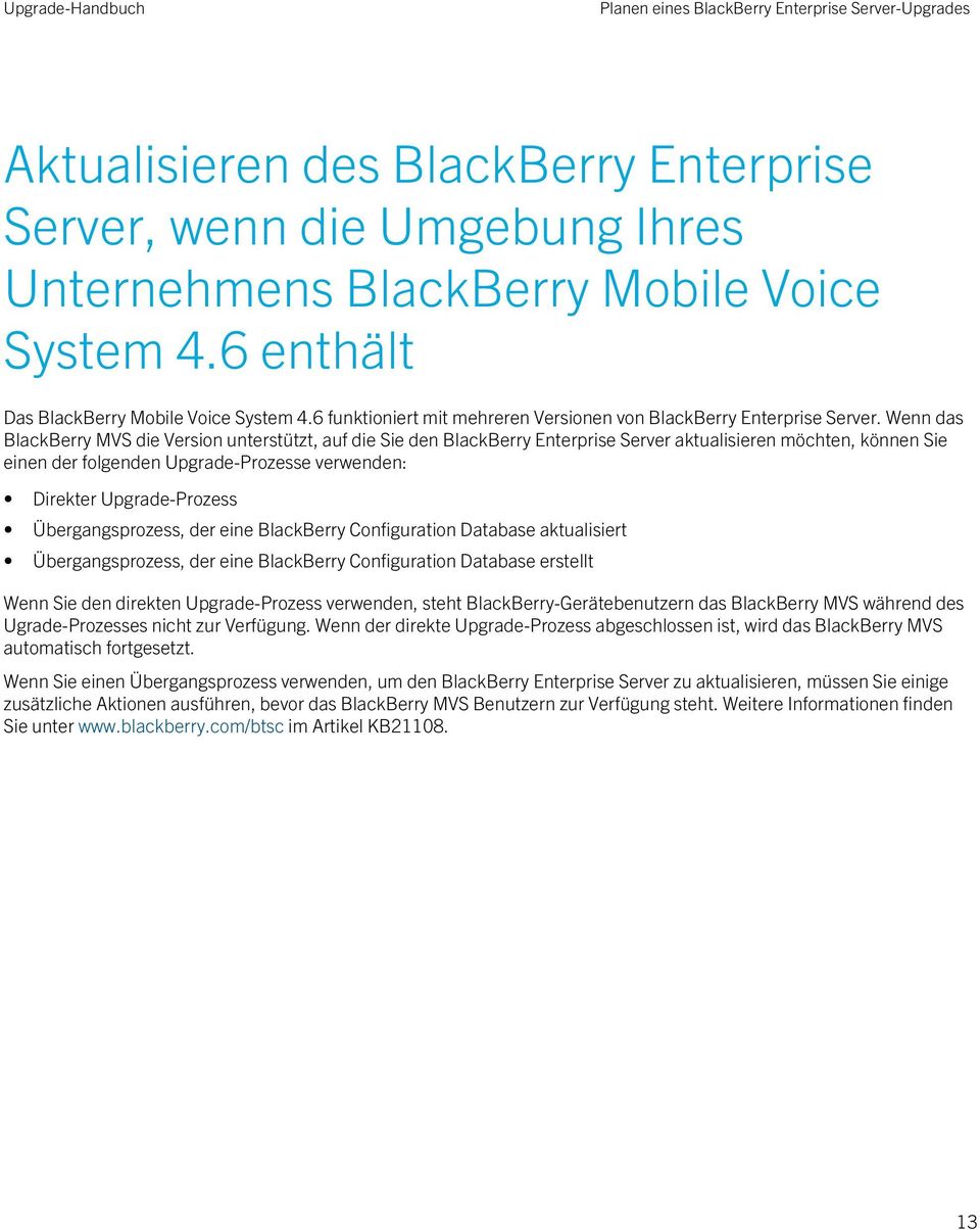 Wenn das BlackBerry MVS die Version unterstützt, auf die Sie den BlackBerry Enterprise Server aktualisieren möchten, können Sie einen der folgenden Upgrade-Prozesse verwenden: Direkter