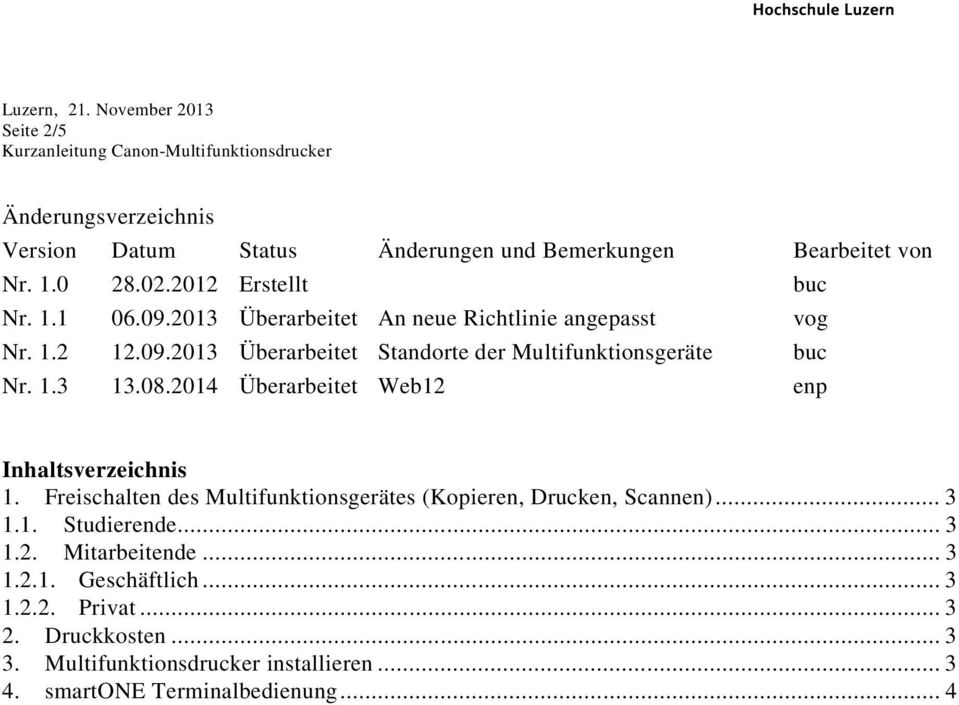 2014 Überarbeitet Web12 enp Inhaltsverzeichnis 1. Freischalten des Multifunktionsgerätes (Kopieren, Drucken, Scannen)... 3 1.1. Studierende... 3 1.2. Mitarbeitende.