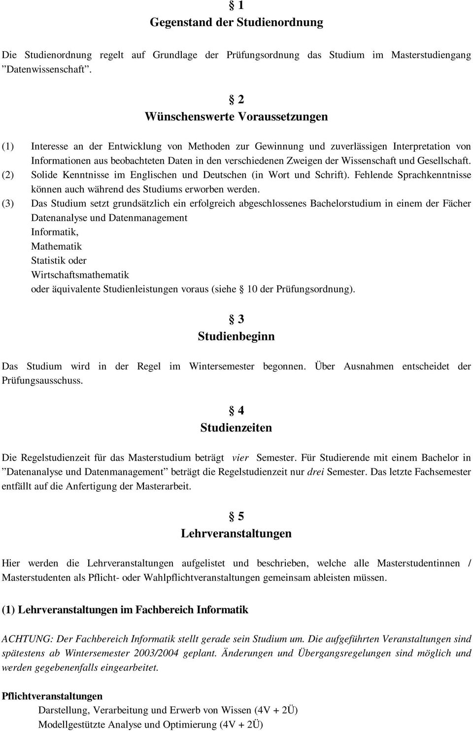 Wissenschaft und Gesellschaft. (2) Solide Kenntnisse im Englischen und Deutschen (in Wort und Schrift). Fehlende Sprachkenntnisse können auch während des Studiums erworben werden.