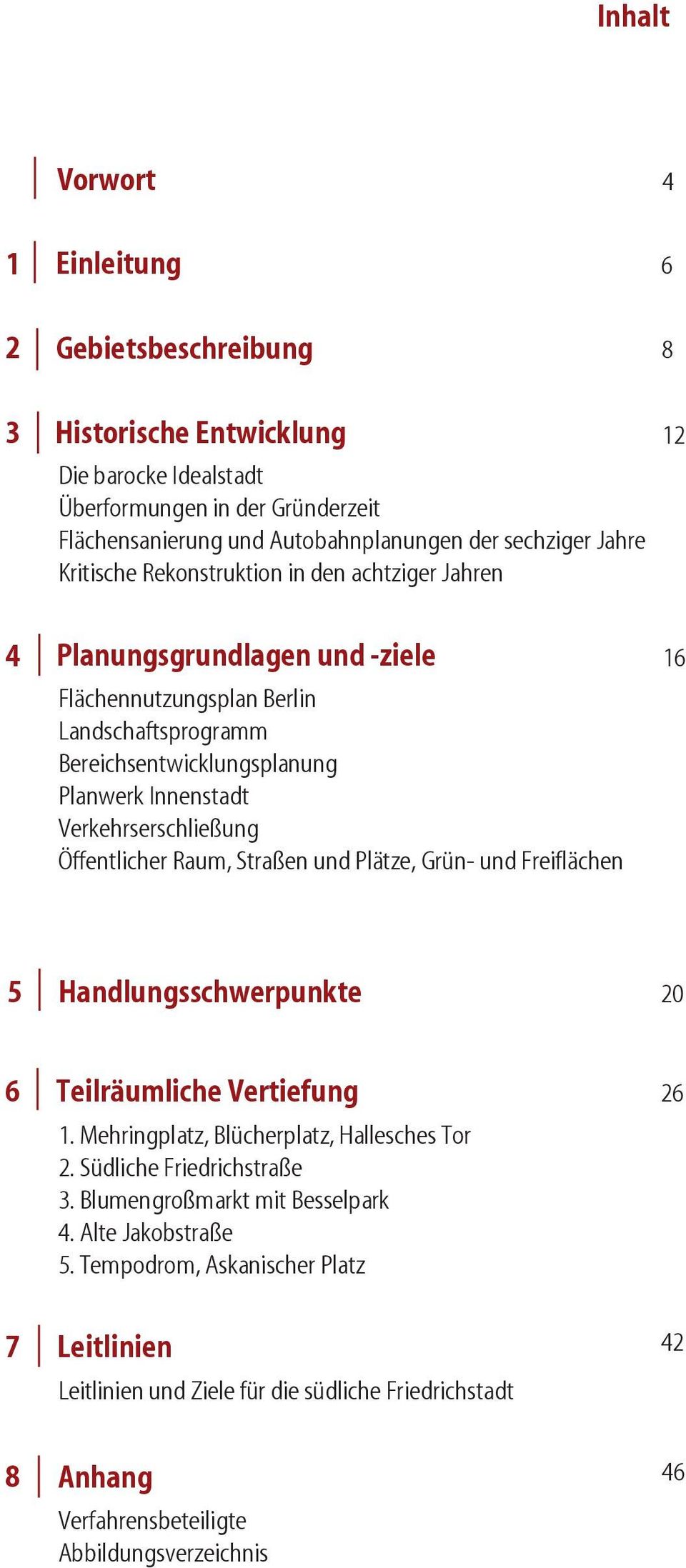 Öffentlicher Raum, Straßen und Plätze, Grün- und Freiflächen 5 Handlungsschwerpunkte 20 6 Teilräumliche Vertiefung 26 1. Mehringplatz, Blücherplatz, Hallesches Tor 2. Südliche Friedrichstraße 3.