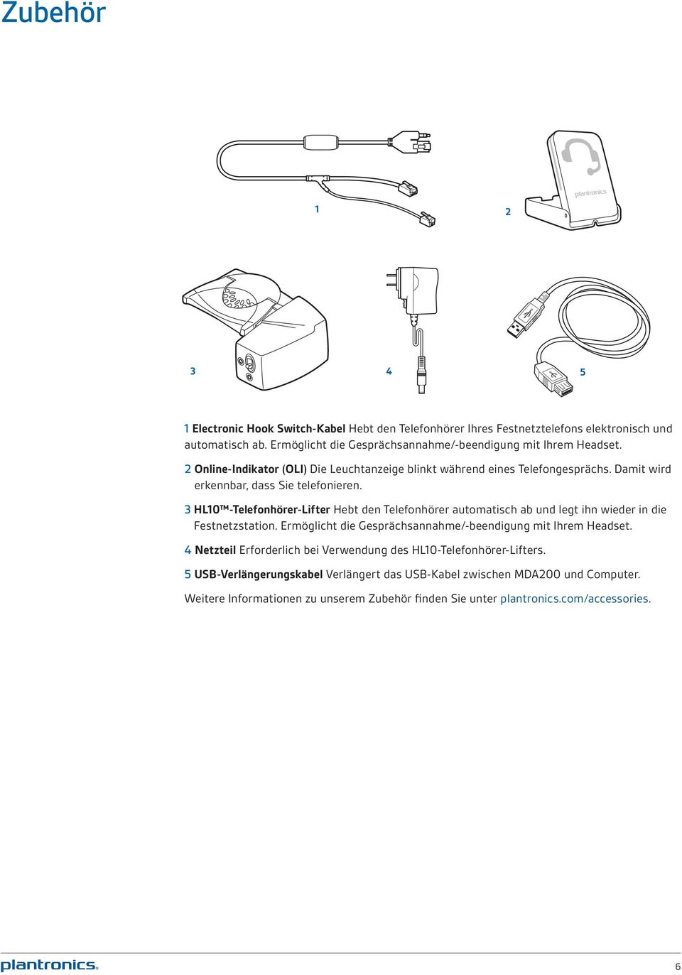 Damit wird erkennbar, dass Sie telefonieren. 3 HL10 -Telefonhörer-Lifter Hebt den Telefonhörer automatisch ab und legt ihn wieder in die Festnetzstation.