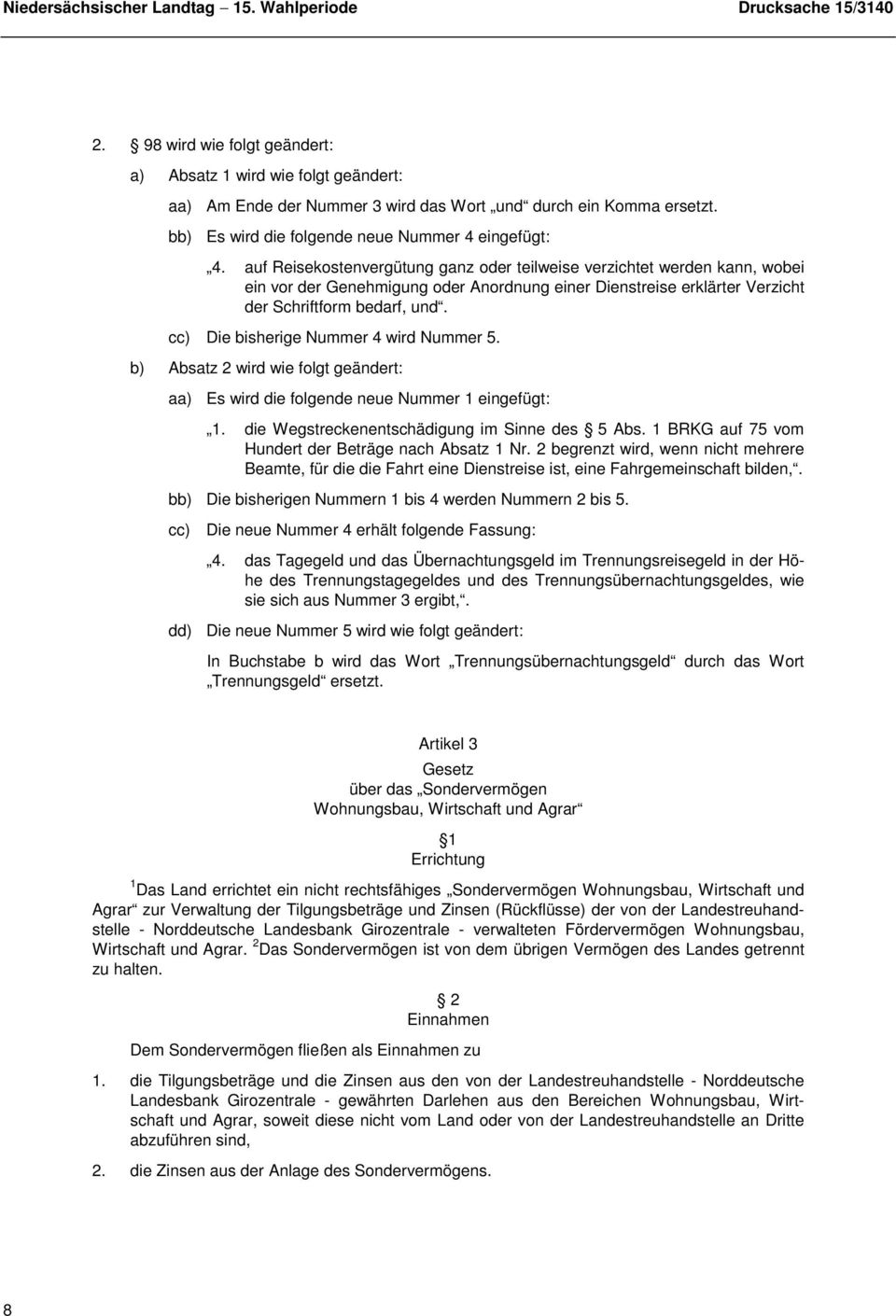 cc) Die bisherige Nummer 4 wird Nummer 5. b) Absatz 2 wird wie folgt geändert: aa) Es wird die folgende neue Nummer 1 eingefügt: 1. die Wegstreckenentschädigung im Sinne des 5 Abs.