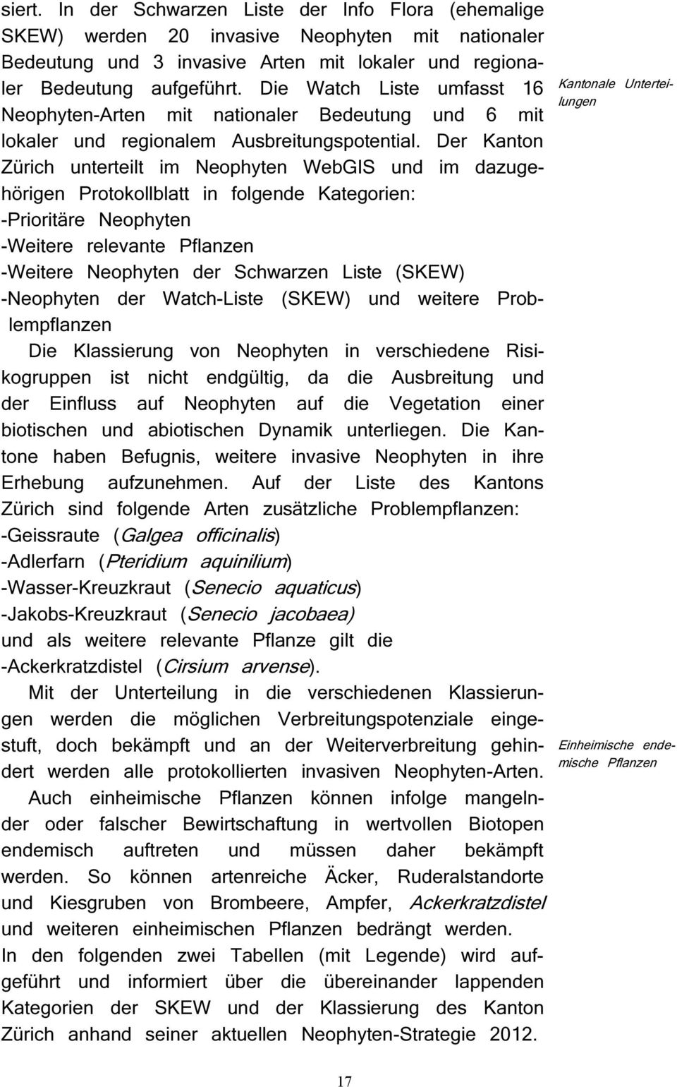 Der Kanton Zürich unterteilt im Neophyten WebGIS und im dazugehörigen Protokollblatt in folgende Kategorien: -Prioritäre Neophyten -Weitere relevante Pflanzen -Weitere Neophyten der Schwarzen Liste