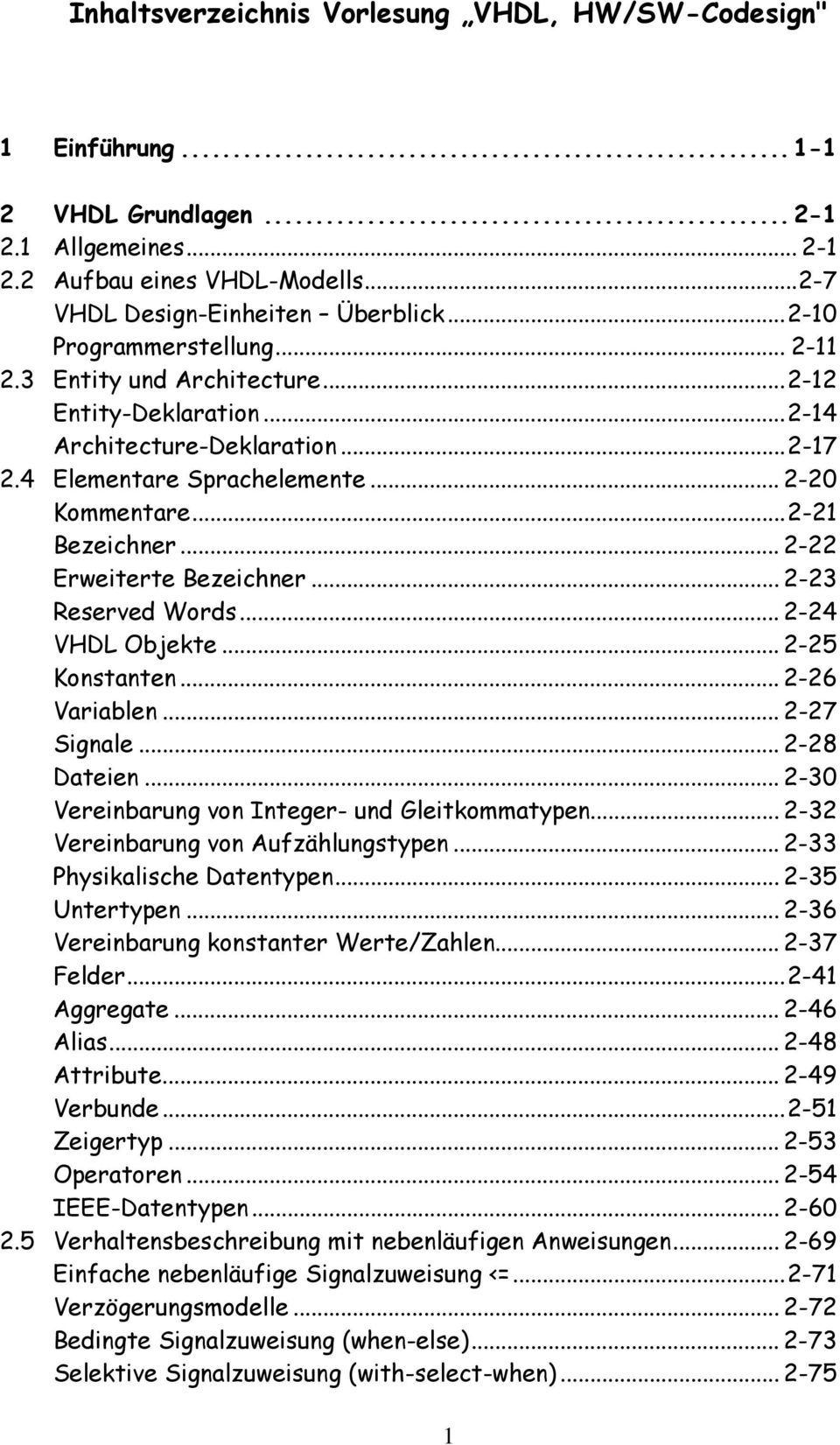 .. 2-22 Erweiterte Bezeichner... 2-23 Reserved Words... 2-24 VHDL Objekte... 2-25 Konstanten... 2-26 Variablen... 2-27 Signale... 2-28 Dateien... 2-30 Vereinbarung von Integer- und Gleitkommatypen.