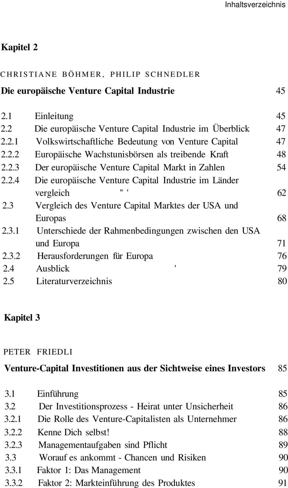 3 Vergleich des Venture Capital Marktes der USA und Europas 68 2.3.1 Unterschiede der Rahmenbedingungen zwischen den USA und Europa 71 2.3.2 Herausforderungen für Europa 76 2.4 Ausblick ' 79 2.