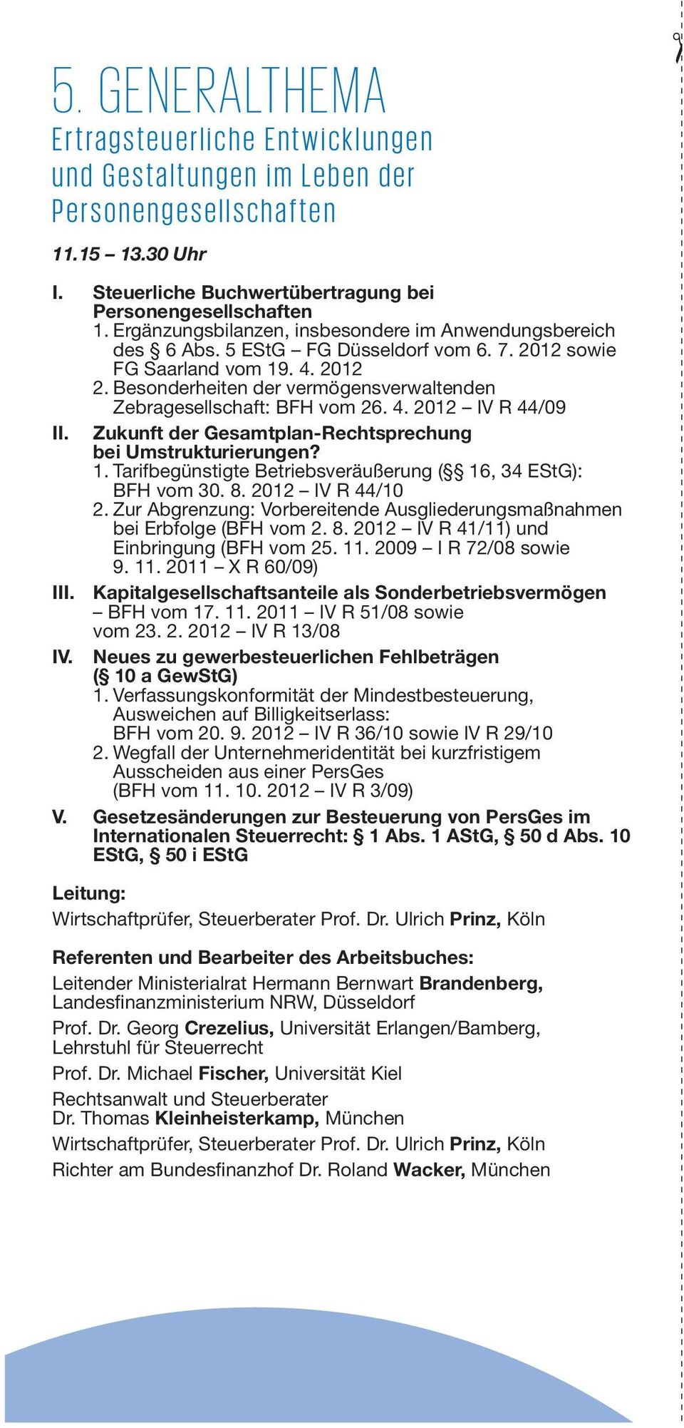 Besonderheiten der vermögensverwaltenden Zebragesellschaft: BFH vom 26. 4. 2012 IV R 44/09 II. Zukunft der Gesamtplan-Rechtsprechung bei Umstrukturierungen? 1.
