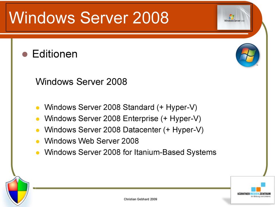Enterprise (+ Hyper-V) Windows Server 2008 Datacenter (+