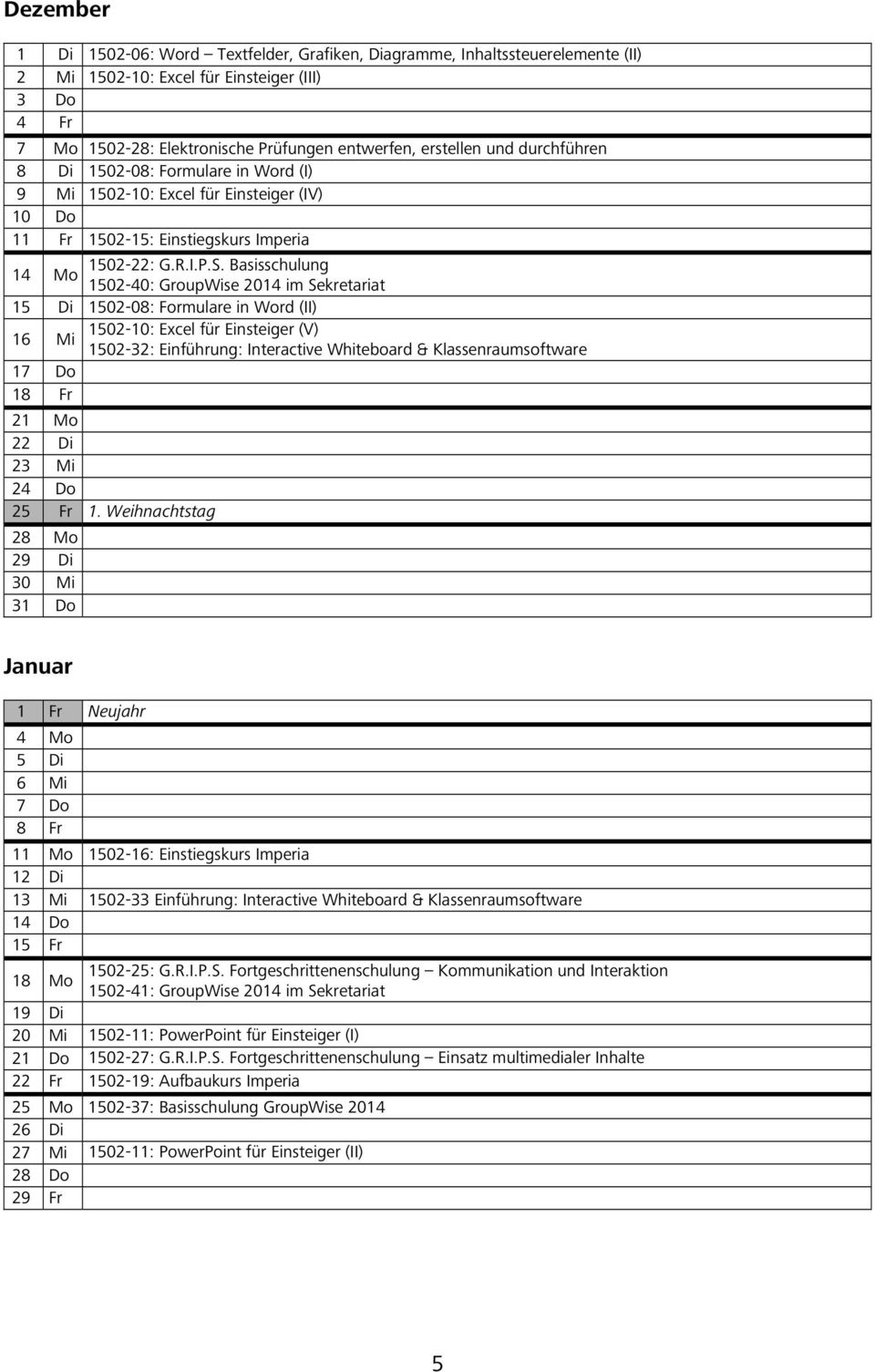 Basisschulung Mo 1502-40: GroupWise 2014 im Sekretariat 15 Di 1502-08: Formulare in Word (II) 16 Mi 1502-10: Excel für Einsteiger (V) 1502-32: Einführung: Interactive Whiteboard & Klassenraumsoftware