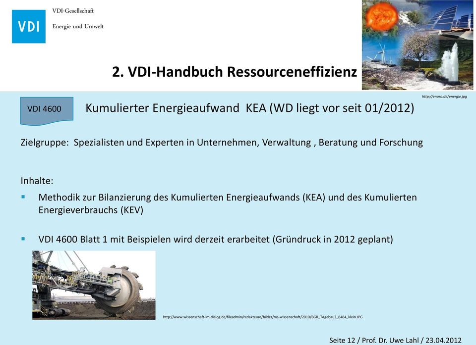 Energieaufwands (KEA) und des Kumulierten Energieverbrauchs (KEV) VDI 4600 Blatt 1 mit Beispielen wird derzeit erarbeitet (Gründruck in 2012