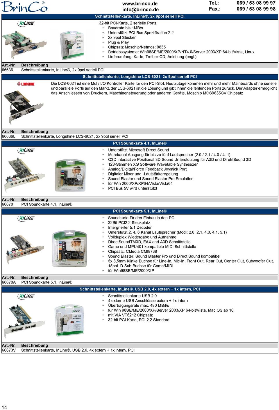 ) 66636 Schnittstellenkarte, InLine, 2x 9pol seriell PCI Schnittstellenkarte, Longshine LCS-6021, 2x 9pol seriell PCI Die LCS-6021 ist eine Multi I/O Kontroller Karte für den PCI-Slot.