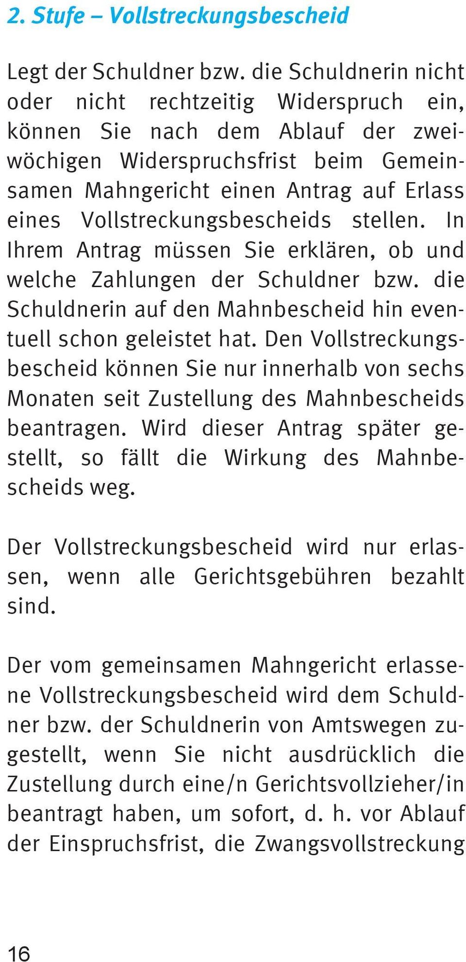 Vollstreckungsbescheids stellen. In Ihrem Antrag müssen Sie erklären, ob und welche Zahlungen der Schuldner bzw. die Schuldnerin auf den Mahnbescheid hin eventuell schon geleistet hat.