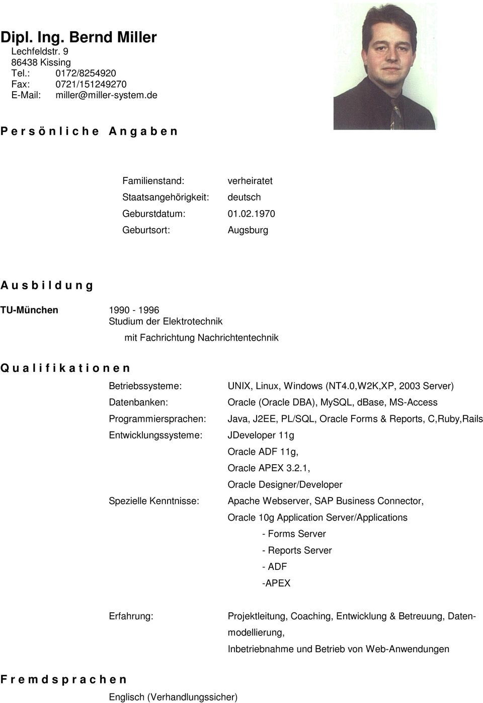 1970 Geburtsort: Augsburg A u s b i l d u n g TU-München 1990-1996 Studium der Elektrotechnik mit Fachrichtung Nachrichtentechnik Q u a l i f i k a t i o n e n Betriebssysteme: Datenbanken: