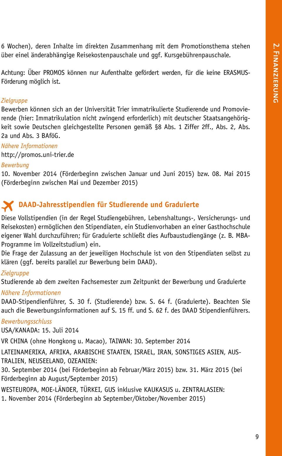 Bewerben können sich an der Universität Trier immatrikulierte Studierende und Promovierende (hier: Immatrikulation nicht zwingend erforderlich) mit deutscher Staatsangehörigkeit sowie Deutschen
