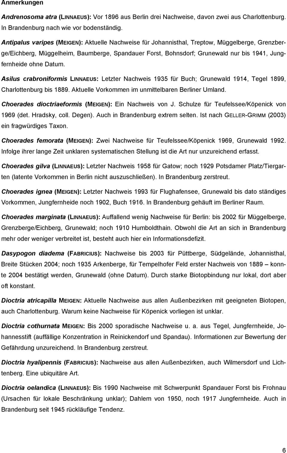 ohne Datum. Asilus crabroniformis LINNAEUS: Letzter Nachweis 1935 für Buch; Grunewald 1914, Tegel 1899, Charlottenburg bis 1889. Aktuelle Vorkommen im unmittelbaren Berliner Umland.