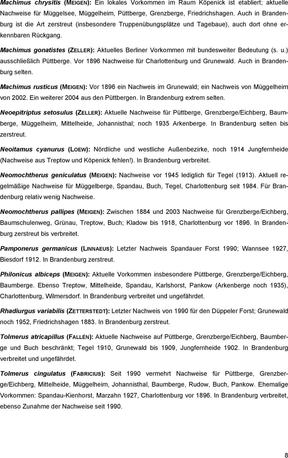 Machimus gonatistes (ZELLER): Aktuelles Berliner Vorkommen mit bundesweiter Bedeutung (s. u.) ausschließlich Püttberge. Vor 1896 Nachweise für Charlottenburg und Grunewald. Auch in Brandenburg selten.
