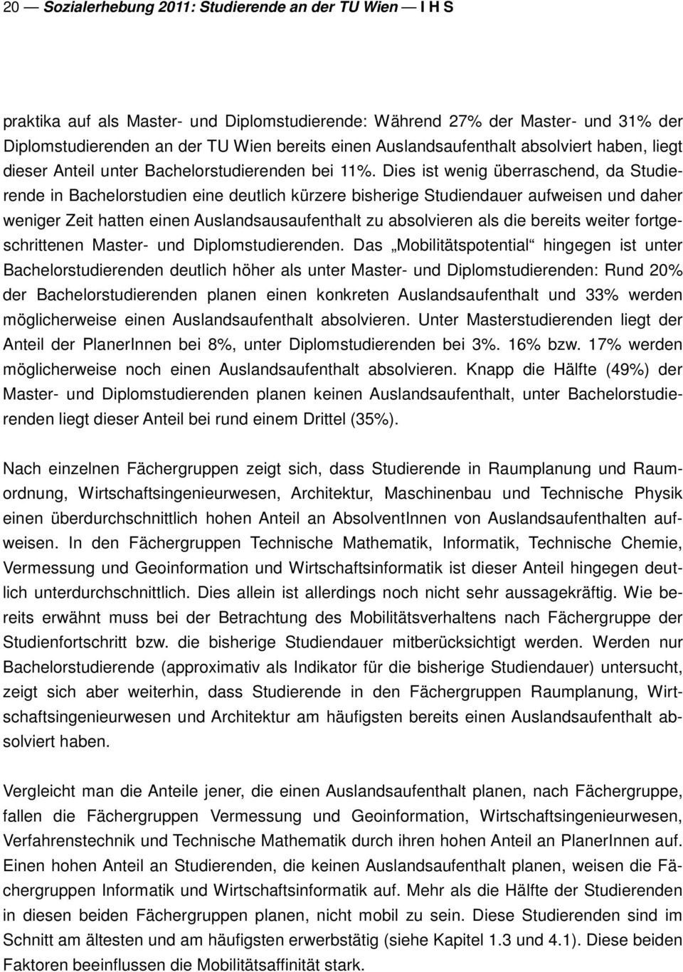 Dies ist wenig überraschend, da Studierende in Bachelorstudien eine deutlich kürzere bisherige Studiendauer aufweisen und daher weniger Zeit hatten einen Auslandsausaufenthalt zu absolvieren als die