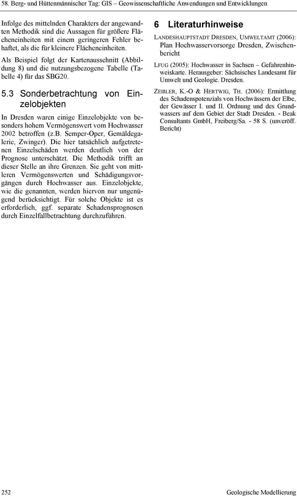 3 Sonderbetrachtung von Einzelobjekten In Dresden waren einige Einzelobjekte von besonders hohem Vermögenswert vom Hochwasser 2002 betroffen (z.b. Semper-Oper, Gemäldegalerie, Zwinger).