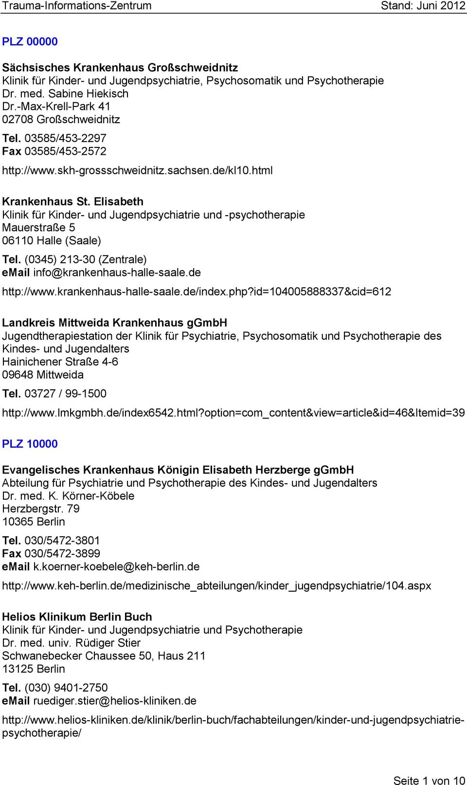 Elisabeth Klinik für Kinder- und Jugendpsychiatrie und -psychotherapie Mauerstraße 5 06110 Halle (Saale) Tel. (0345) 213-30 (Zentrale) email info@krankenhaus-halle-saale.de http://www.