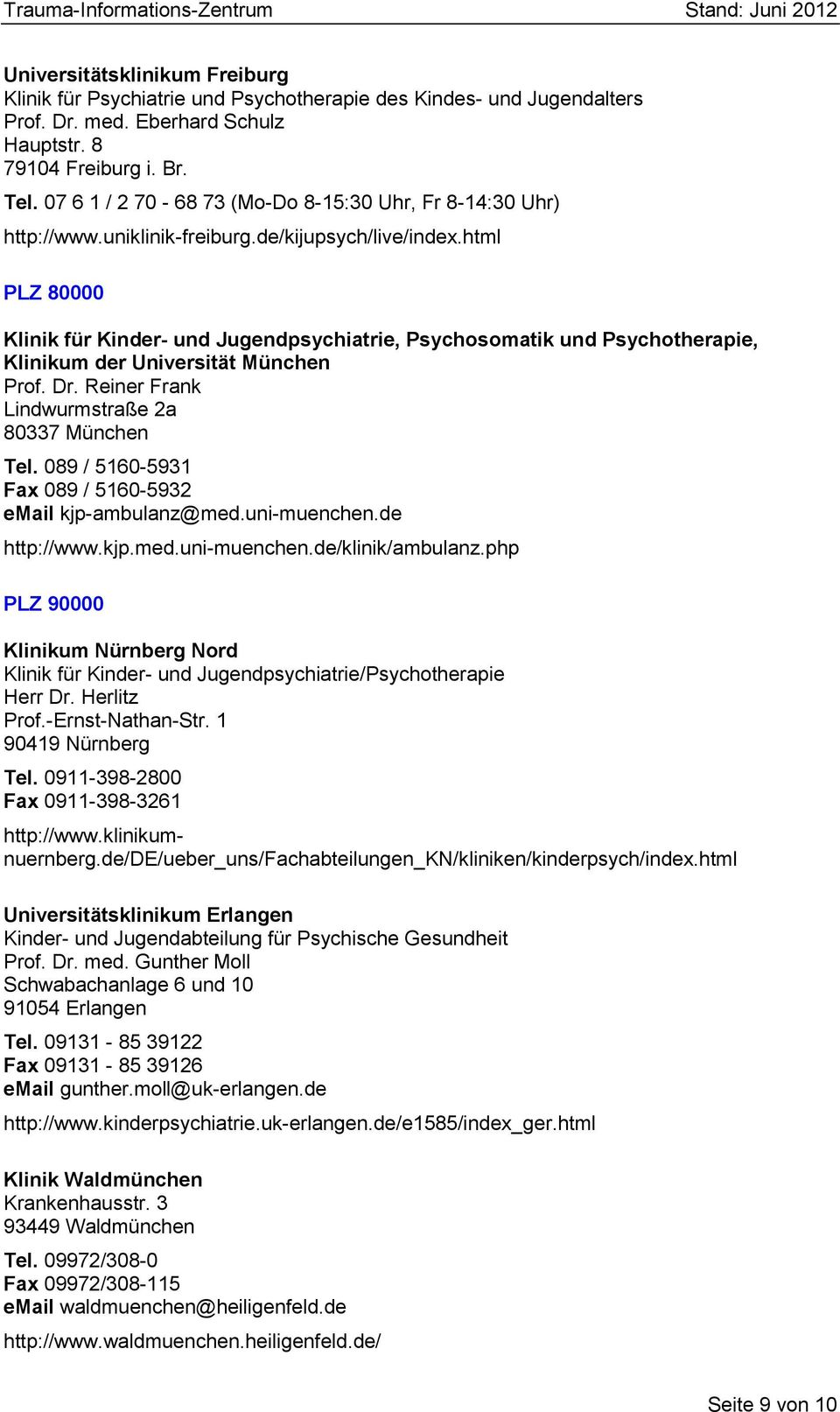 html PLZ 80000 Klinik für Kinder- und Jugendpsychiatrie, Psychosomatik und Psychotherapie, Klinikum der Universität München Prof. Dr. Reiner Frank Lindwurmstraße 2a 80337 München Tel.