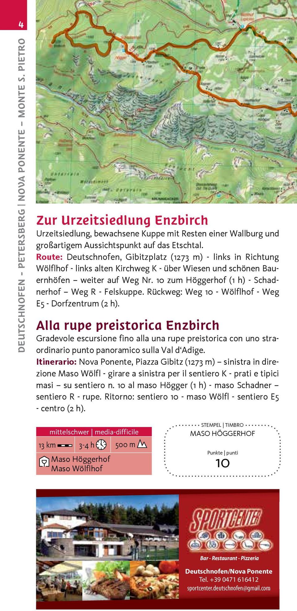 10 zum Höggerhof (1 h) - Schadnerhof Weg R - Felskuppe. Rückweg: Weg 10 - Wölflhof - Weg E5 - Dorfzentrum (2 h).