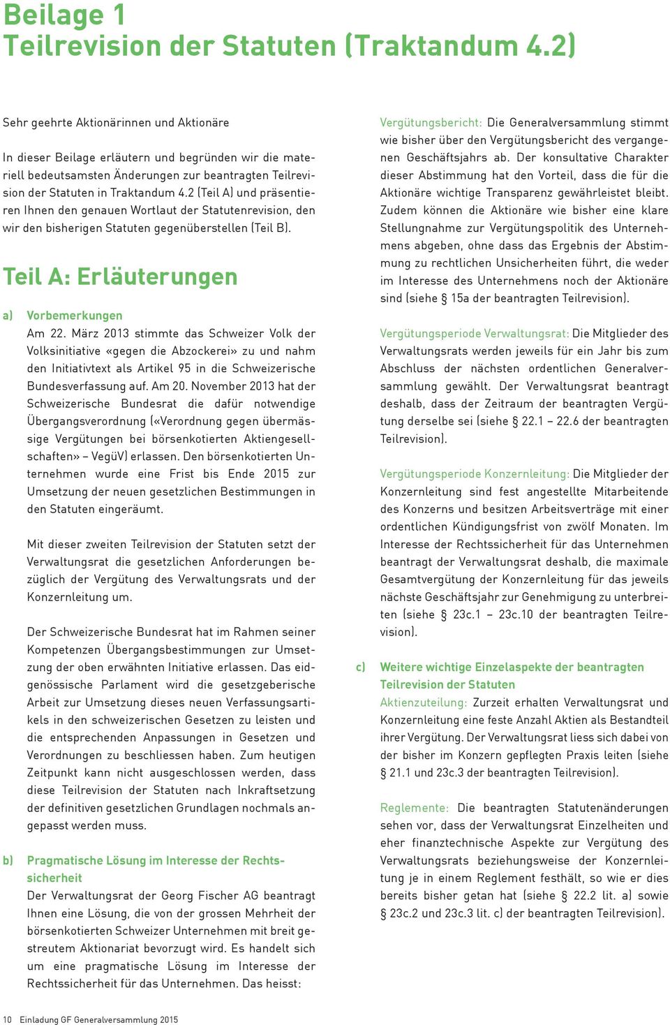 2 (Teil A) und präsentieren Ihnen den genauen Wortlaut der Statutenrevision, den wir den bisherigen Statuten gegenüberstellen (Teil B). Teil A: Erläuterungen a) Vorbemerkungen Am 22.