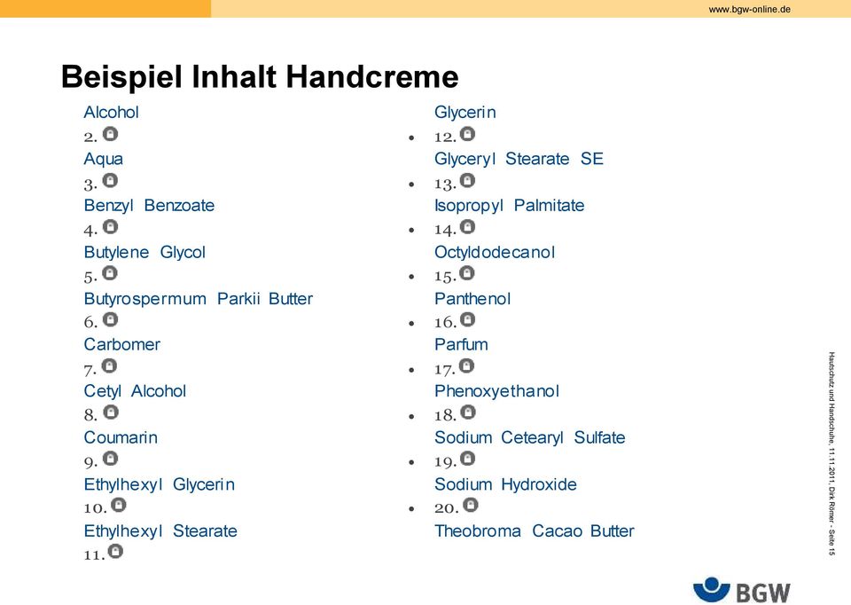 Glyceryl Stearate SE 13. Isopropyl Palmitate 14. Octyldodecanol 15. Panthenol 16. Parfum 17. Phenoxyethanol 18.