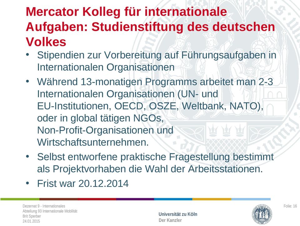 Organisationen (UN- und EU-Institutionen, OECD, OSZE, Weltbank, NATO), oder in global tätigen NGOs, Non-Profit-Organisationen