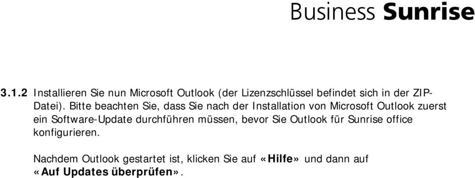 Bitte beachten Sie, dass Sie nach der Installation von Microsoft Outlook zuerst ein