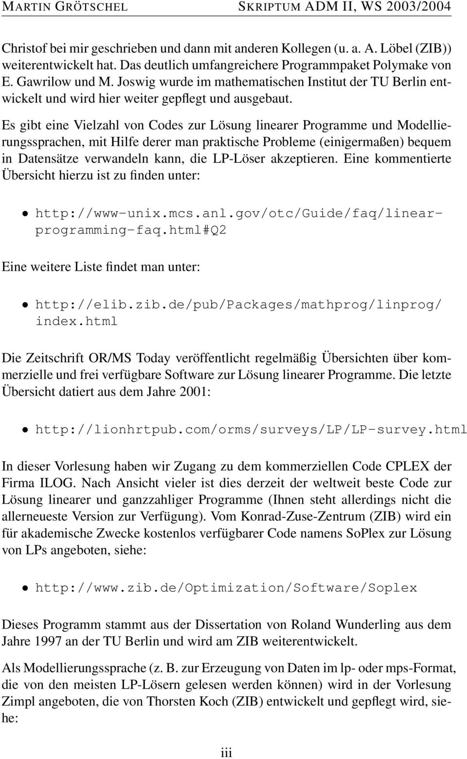 Es gibt eine Vielzahl von Codes zur Lösung linearer Programme und Modellierungssprachen, mit Hilfe derer man praktische Probleme (einigermaßen) bequem in Datensätze verwandeln kann, die LP-Löser