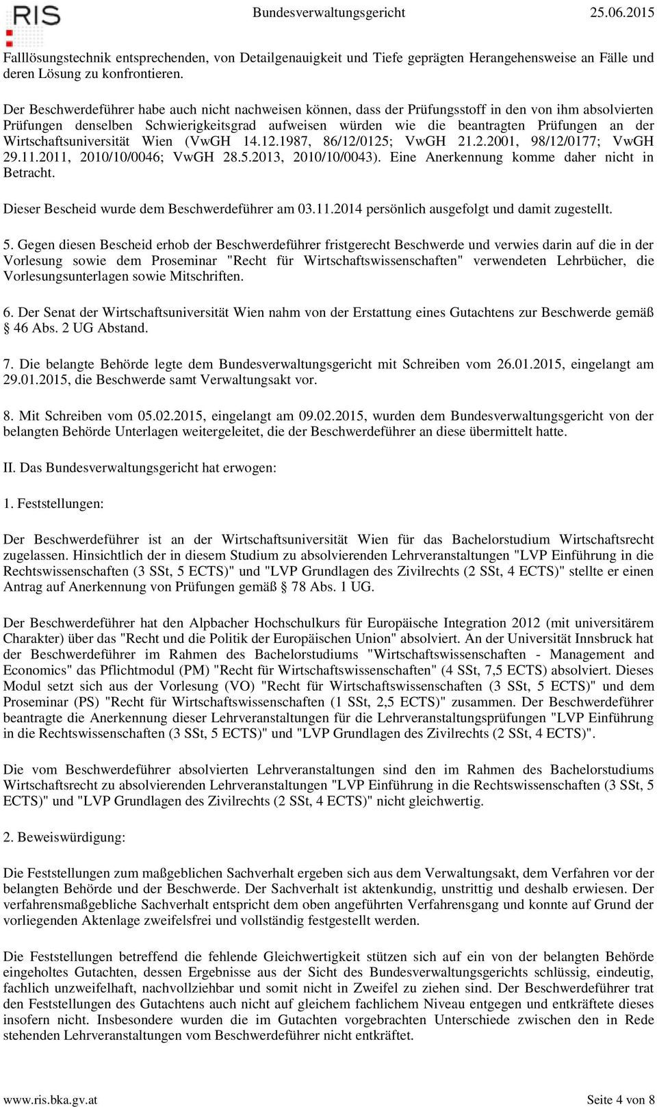 Wirtschaftsuniversität Wien (VwGH 14.12.1987, 86/12/0125; VwGH 21.2.2001, 98/12/0177; VwGH 29.11.2011, 2010/10/0046; VwGH 28.5.2013, 2010/10/0043). Eine Anerkennung komme daher nicht in Betracht.
