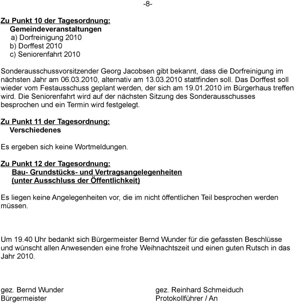 Die Seniorenfahrt wird auf der nächsten Sitzung des Sonderausschusses besprochen und ein Termin wird festgelegt. Zu Punkt 11 der Tagesordnung: Verschiedenes Es ergeben sich keine Wortmeldungen.