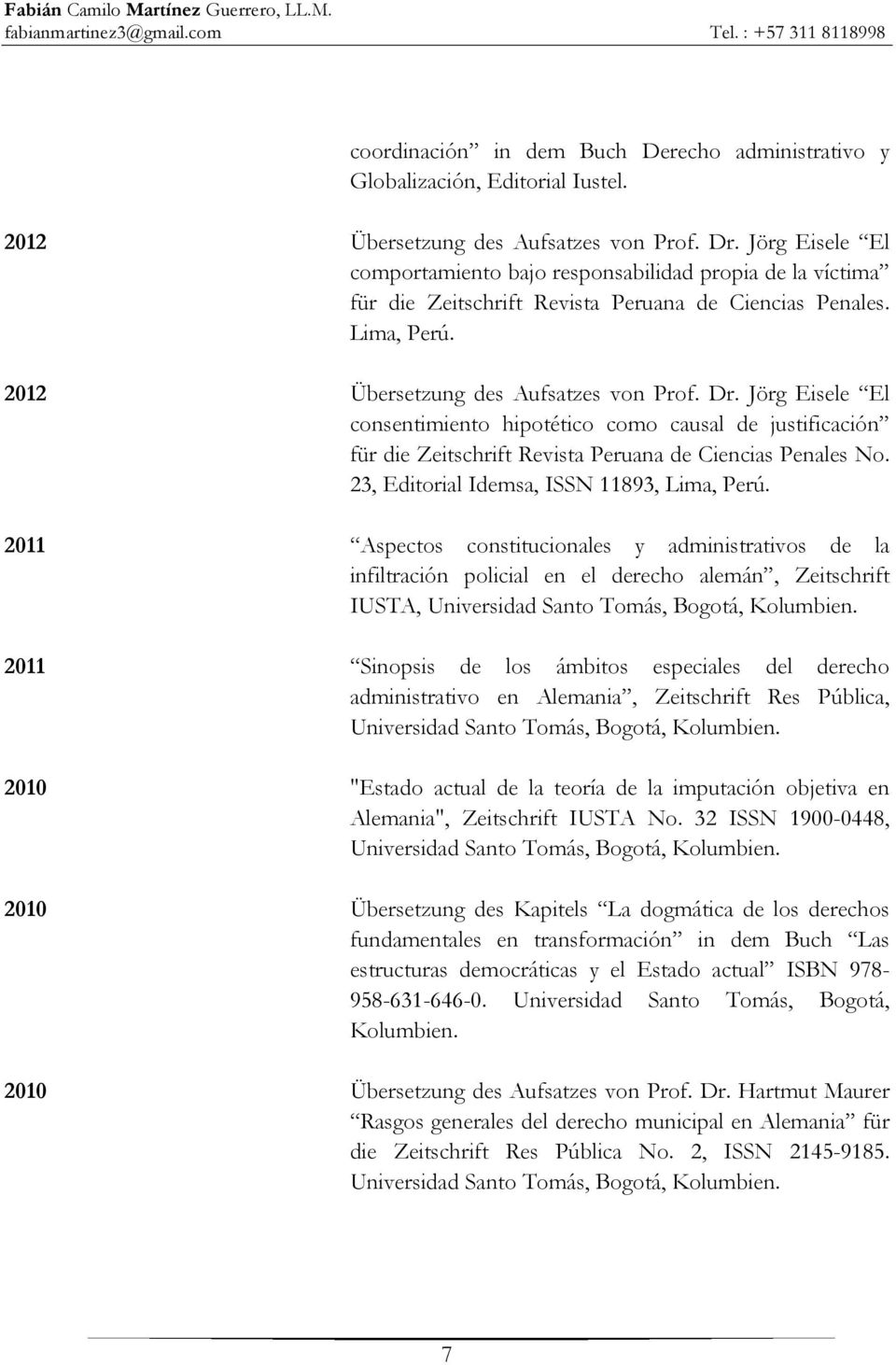 Jörg Eisele El consentimiento hipotético como causal de justificación für die Zeitschrift Revista Peruana de Ciencias Penales No. 23, Editorial Idemsa, ISSN 11893, Lima, Perú.