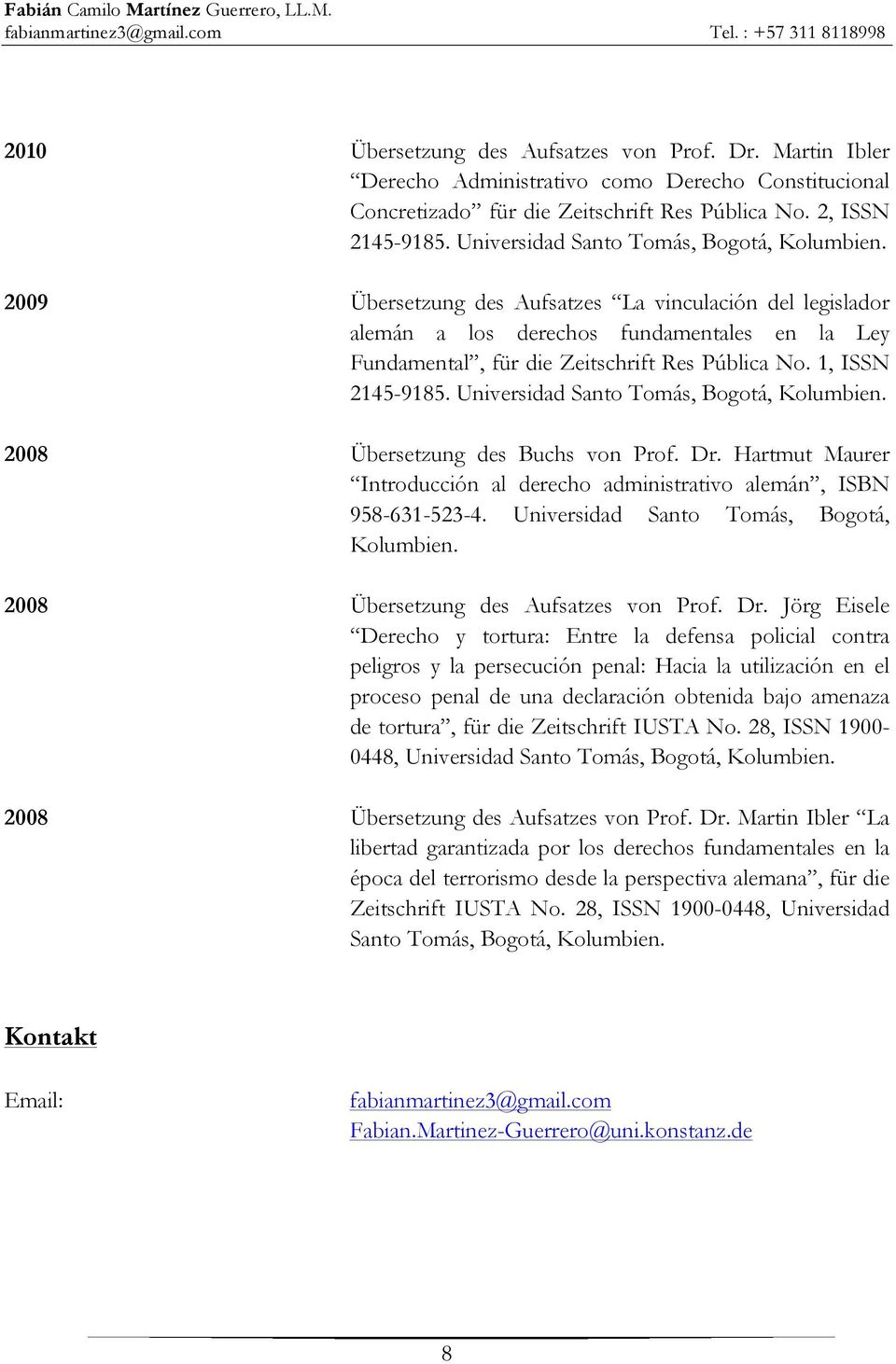 1, ISSN 2145-9185. Universidad Santo Tomás, Bogotá, Kolumbien. 2008 Übersetzung des Buchs von Prof. Dr. Hartmut Maurer Introducción al derecho administrativo alemán, ISBN 958-631-523-4.