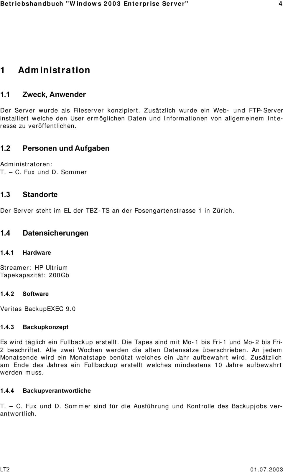Fux und D. Sommer 1.3 Standorte Der Server steht im EL der TBZ-TS an der Rosengartenstrasse 1 in Zürich. 1.4 Datensicherungen 1.4.1 Hardware Streamer: HP Ultrium Tapekapazität: 200Gb 1.4.2 Software Veritas BackupEXEC 9.