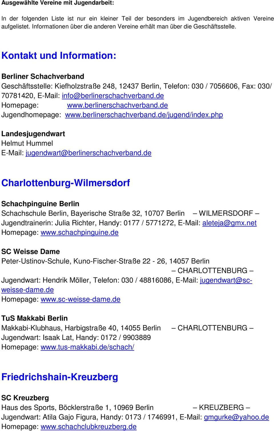 Kontakt und Information: Berliner Schachverband Geschäftsstelle: Kiefholzstraße 248, 12437 Berlin, Telefon: 030 / 7056606, Fax: 030/ 70781420, E-Mail: info@berlinerschachverband.de Homepage: www.