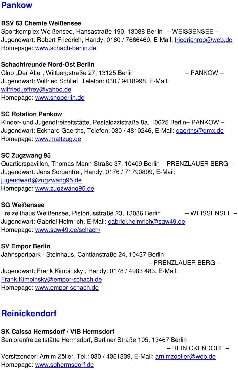 de Homepage: www.snoberlin.de SC Rotation Pankow Kinder- und Jugendfreizeitstätte, Pestalozzistraße 8a, 10625 Berlin PANKOW Jugendwart: Eckhard Gaerths, Telefon: 030 / 4810246, E-Mail: gaerths@gmx.
