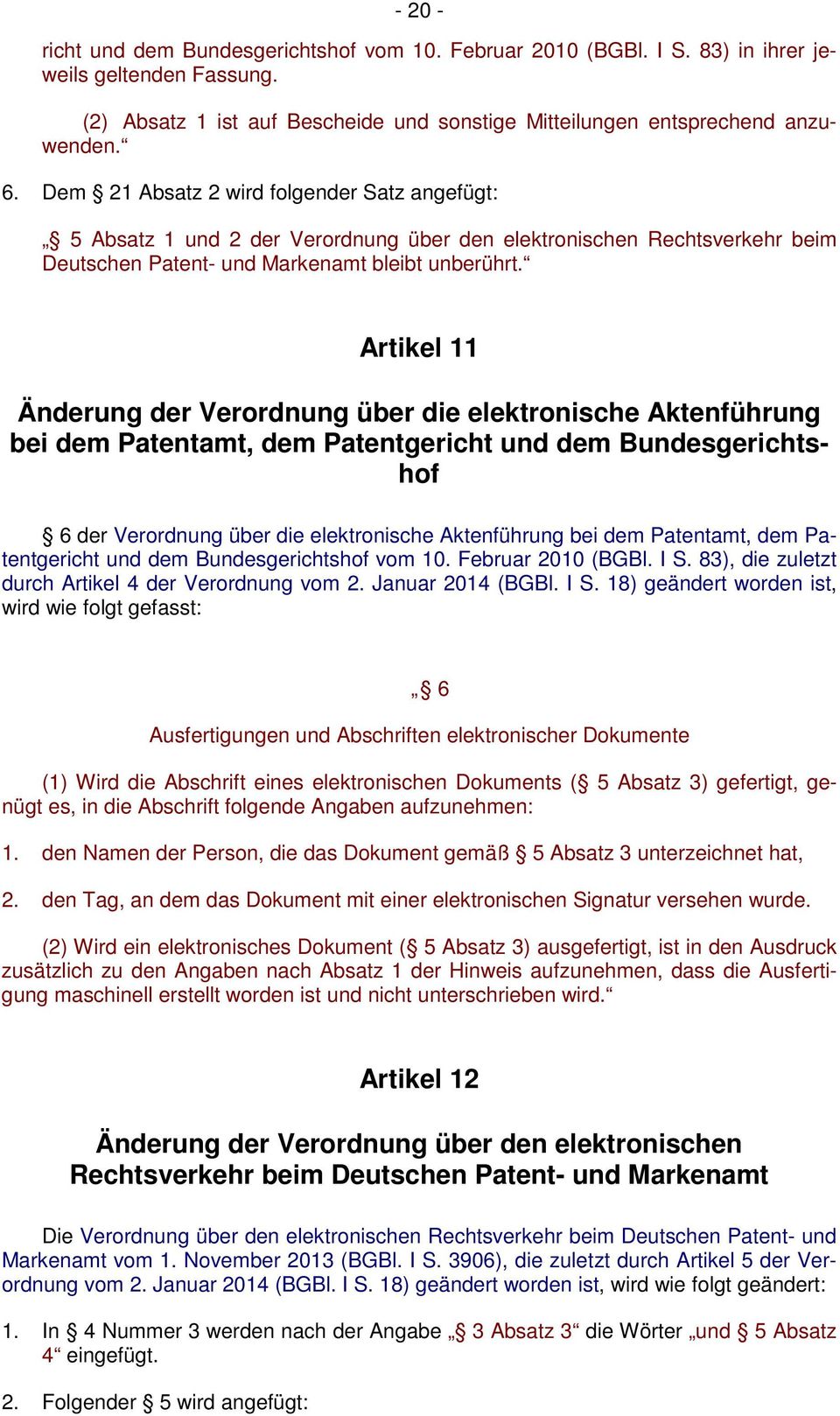 Artikel 11 Änderung der Verordnung über die elektronische Aktenführung bei dem Patentamt, dem Patentgericht und dem Bundesgerichtshof 6 der Verordnung über die elektronische Aktenführung bei dem