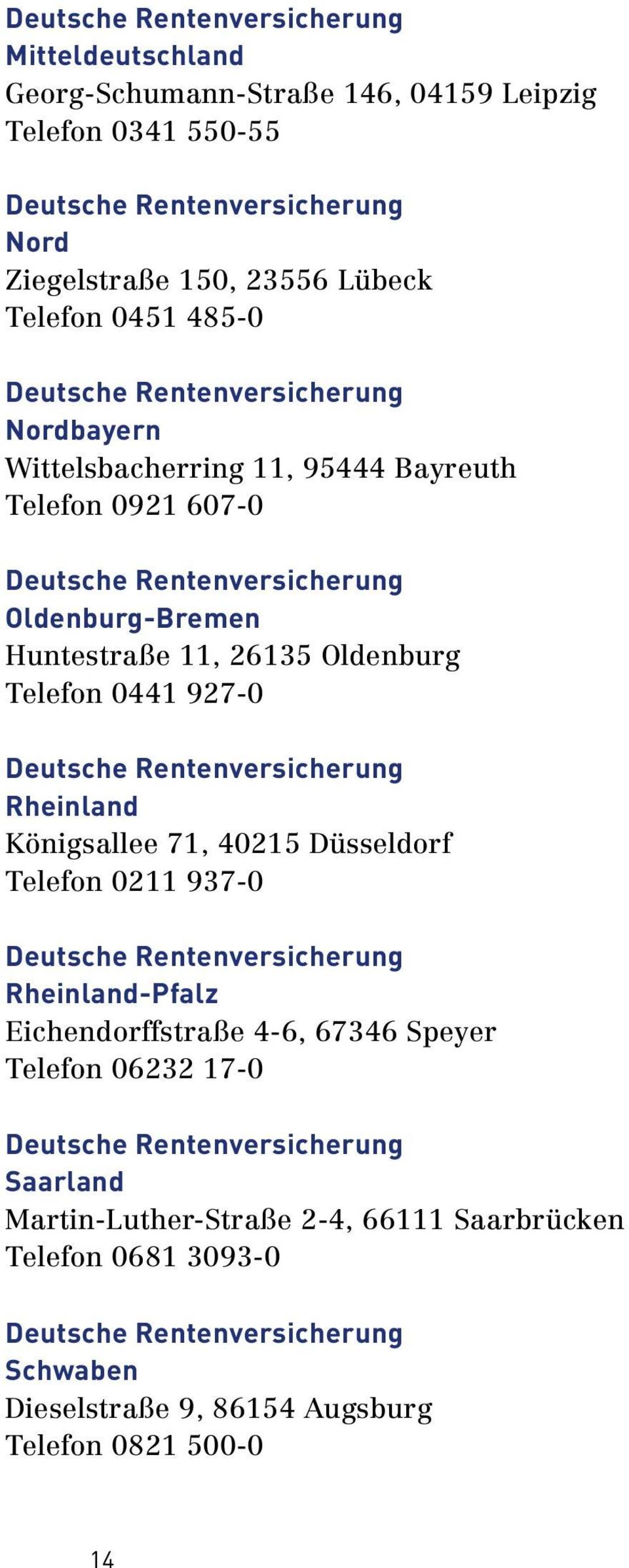 927-0 Rheinland Königsallee 71, 40215 Düsseldorf Telefon 0211 937-0 Rheinland Pfalz Eichendorffstraße 4-6, 67346 Speyer Telefon 06232