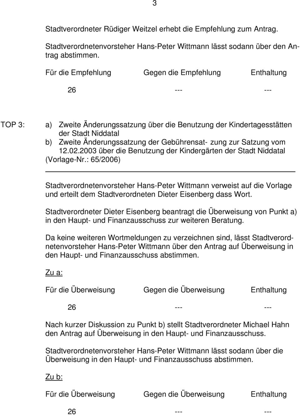 Satzung vom 12.02.2003 über die Benutzung der Kindergärten der Stadt Niddatal (Vorlage-Nr.: 65/2006) und erteilt dem Stadtverordneten Dieter Eisenberg dass Wort.