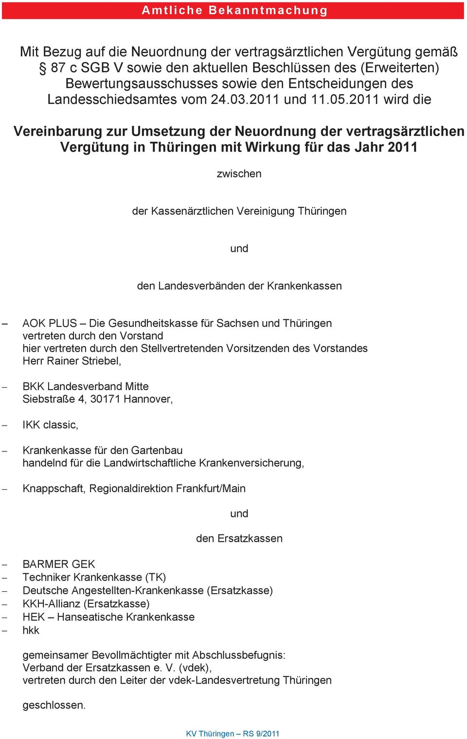 2011 und 11.0.2011 wird die Vereinbarung zur Umsetzung der Neuordnung der vertragsärztlichen zwischen der Kassenärztlichen Vereinigung Thüringen und den Landesverbänden der Krankenkassen AOK PLUS Die