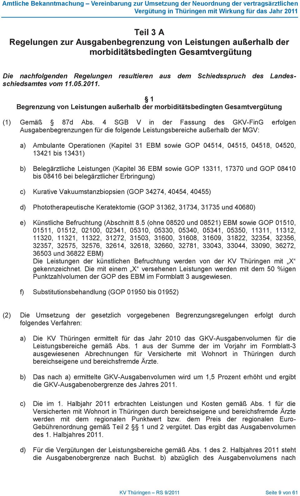SGB V in der Fassung des GKV-FinG erfolgen Ausgabenbegrenzungen für die folgende Leistungsbereiche außerhalb der MGV: a) Ambulante Operationen (Kapitel 1 EBM sowie GOP 01, 01, 01, 020, 121 bis 11) b)