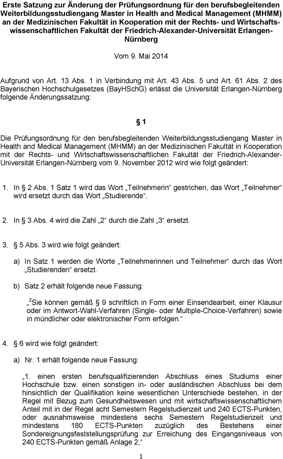 2 des Bayerischen Hochschulgesetzes (BayHSchG) erlässt die Universität Erlangen-Nürnberg folgende Änderungssatzung: 1 Die Prüfungsordnung für den berufsbegleitenden Weiterbildungsstudiengang Master