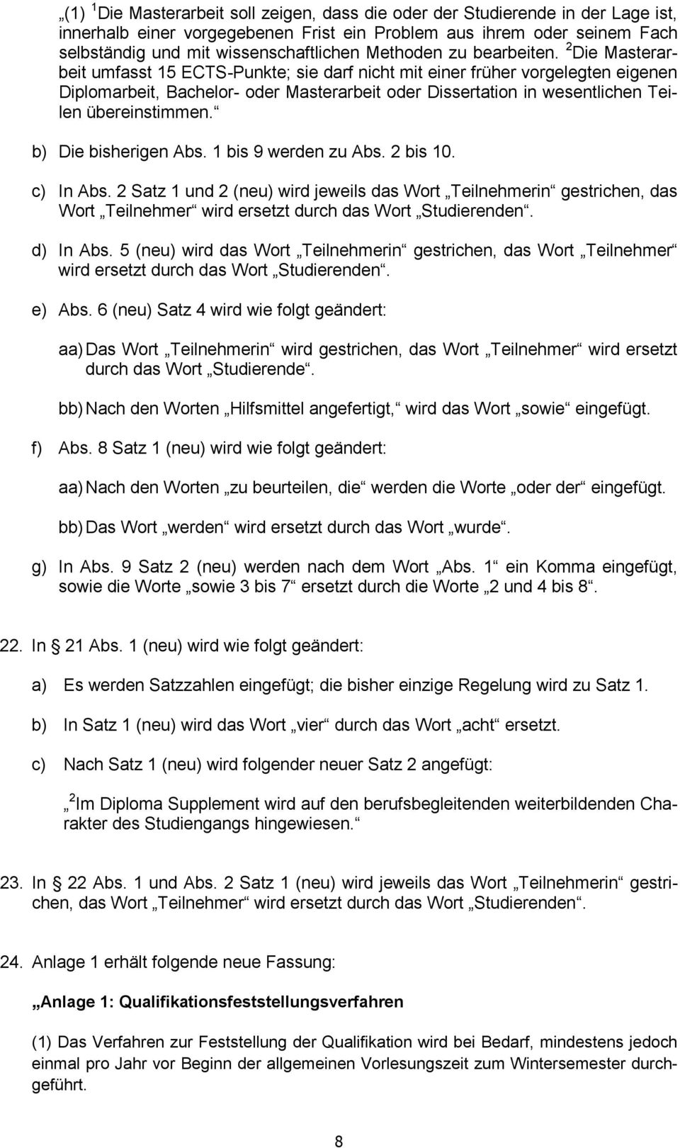 b) Die bisherigen Abs. 1 bis 9 werden zu Abs. 2 bis 10. c) In Abs. 2 Satz 1 und 2 (neu) wird jeweils das Wort Teilnehmerin gestrichen, das Wort Teilnehmer wird ersetzt durch das Wort Studierenden.